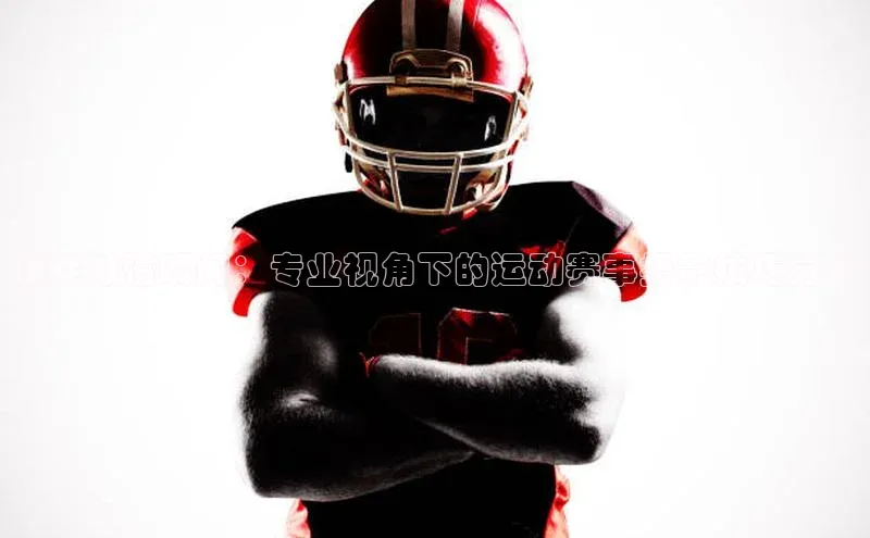伟德国际官网登录入口汉得信息捕捉激情瞬间：专业视角下的运动赛事摄影技巧分享
