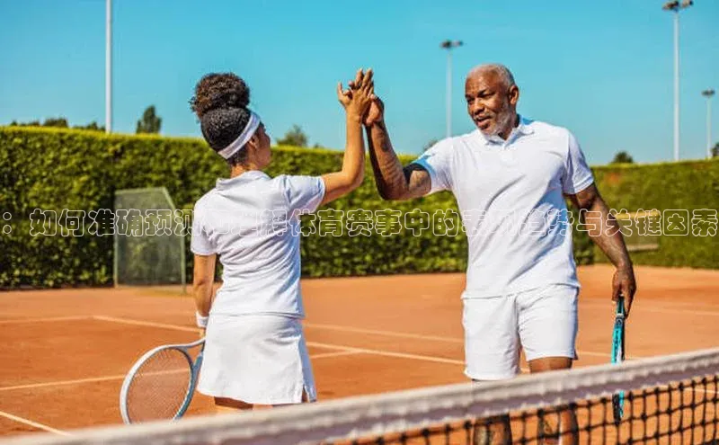 ：如何准确预测和理解体育赛事中的表现趋势与关键因素