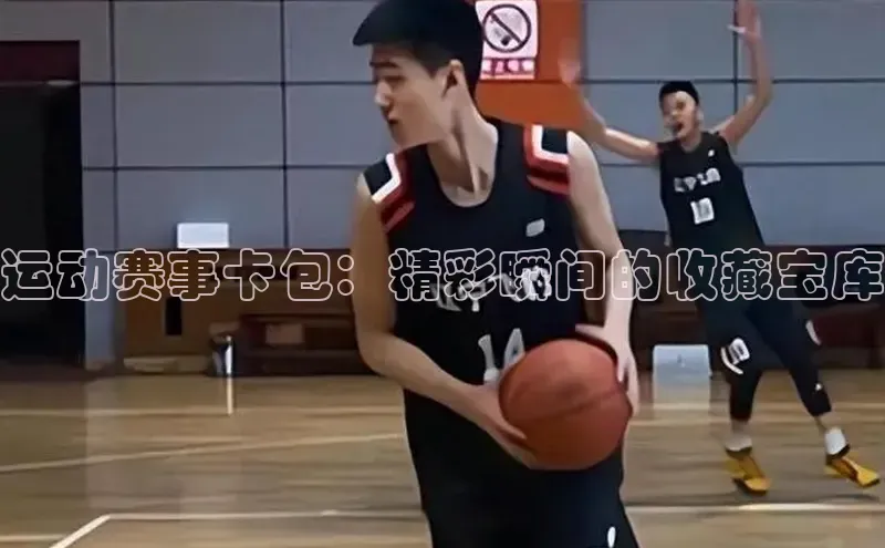 运动赛事卡包：精彩瞬间的收藏宝库
