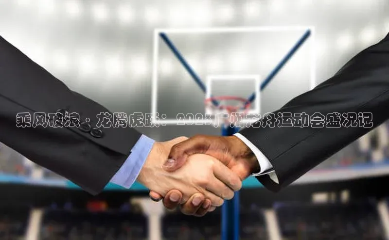 乘风破浪·龙腾虎跃：2023广州龙舟运动会盛况记