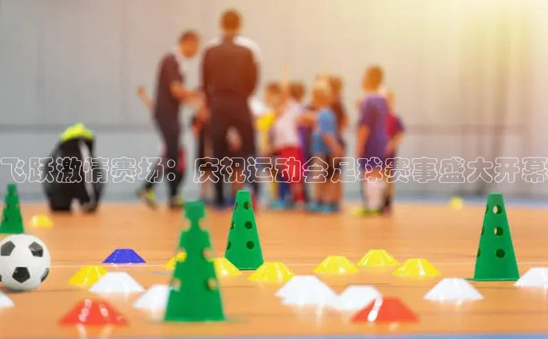 飞跃激情赛场：庆祝运动会足球赛事盛大开幕