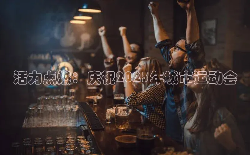 活力点燃：庆祝2023年城市运动会