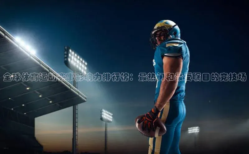 全球体育运动赛事影响力排行榜：最热门和最受瞩目的竞技场