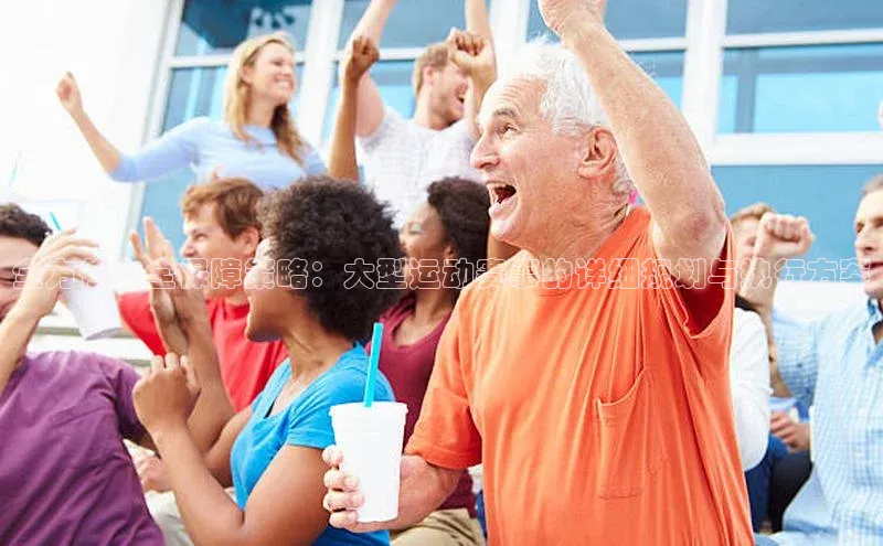 全方位安全保障策略：大型运动赛事的详细规划与执行方案